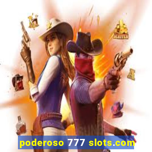 poderoso 777 slots.com